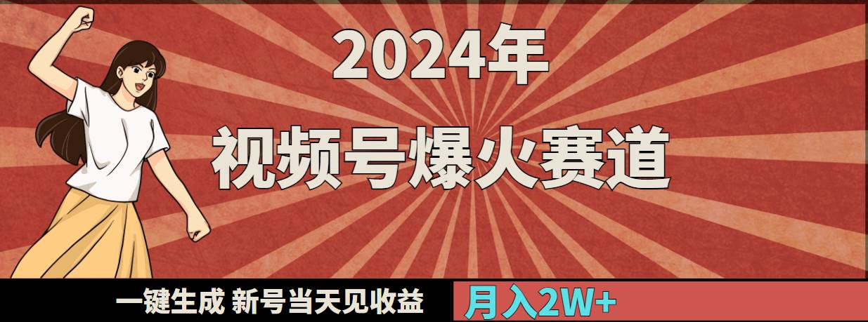 2024年视频号爆火赛道,一键生成,新号当天见收益,月入20000+ 2024年视频号爆火赛道,一键生成,新号当天见收益,月入20000+
