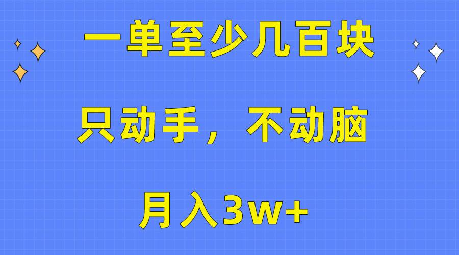 一单至少几百块,只动手不动脑,月入3w+。看完就能上手,保姆级教程 一单至少几百块,只动手不动脑,月入3w+。看完就能上手,保姆级教程
