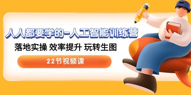 人人都要学的-人工智能训练营,落地实操 效率提升 玩转生图 (22节视频课) 人人都要学的-人工智能训练营,落地实操 效率提升 玩转生图 (22节视频课)