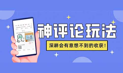 流量新风口的神评论玩法，零门槛操作，深耕会有意想不到的收获！