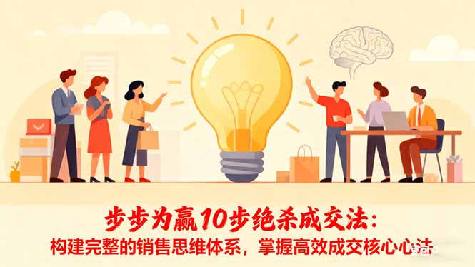 (16465期)步步为赢10步绝杀成交法:构建完整的销售思维体系,掌握高效成交核心心法 (16465期)步步为赢10步绝杀成交法:构建完整的销售思维体系,掌握高效成交核心心法