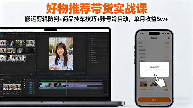 (16467期)好物推荐带货实战课:搬运剪辑防判+商品挂车技巧+账号冷启动,单月收益5w+ (16467期)好物推荐带货实战课:搬运剪辑防判+商品挂车技巧+账号冷启动,单月收益5w+