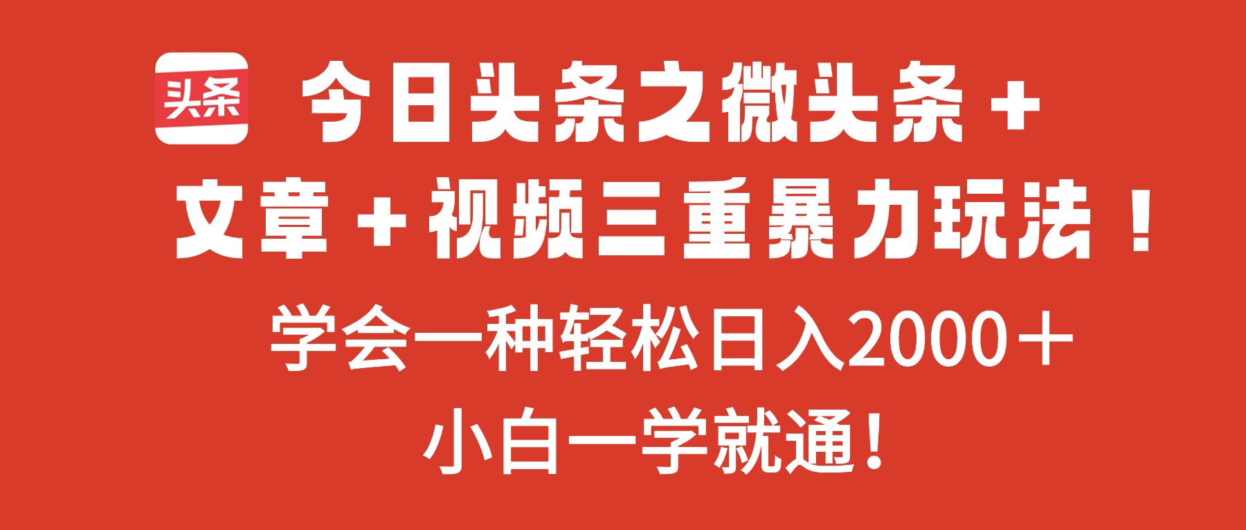 (16556期)今日头条之微头条+文章+视频三重暴力玩法,学会一种轻松日入2000+,... (16556期)今日头条之微头条+文章+视频三重暴力玩法,学会一种轻松日入2000+,...