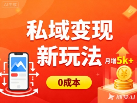 私域变现新玩法，0成本，多端引流，普通人月增收5k+