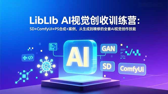 (16983期)LibLIb AI视觉创收训练营:SD+ComfyUI+PS合成+案例,从生成到精修的全套AI视觉创作技能 (16983期)LibLIb AI视觉创收训练营:SD+ComfyUI+PS合成+案例,从生成到精修的全套AI视觉创作技能