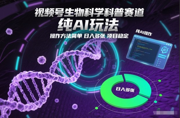 视频号生物科学科普赛道,纯AI玩法,操作方法简单,日入多张,项目稳定 视频号生物科学科普赛道,纯AI玩法,操作方法简单,日入多张,项目稳定