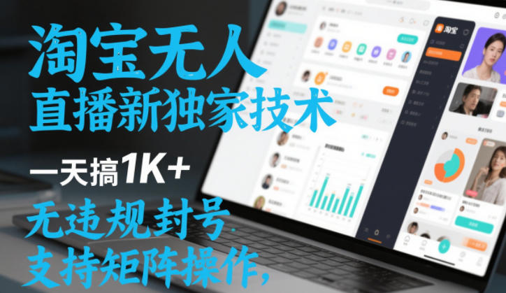 淘宝无人直播最新独家技术,一天搞1K+,无违规封号,支持矩阵操作,长期稳定【内部揭秘】 淘宝无人直播最新独家技术,一天搞1K+,无违规封号,支持矩阵操作,长期稳定【内部揭秘】