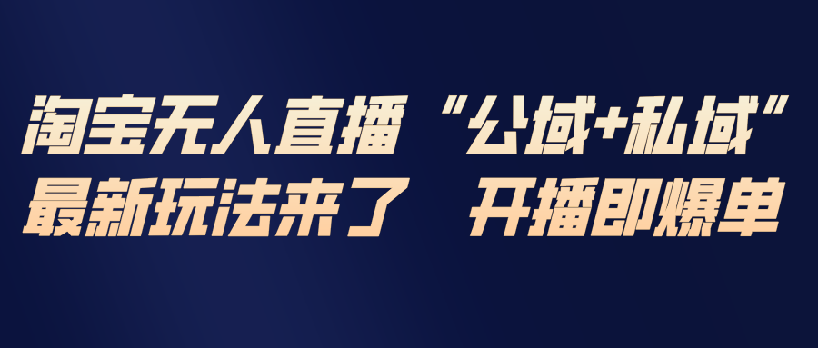 (17098期)淘宝无人直播最新玩法,包含私域和公域两种玩法 (17098期)淘宝无人直播最新玩法,包含私域和公域两种玩法