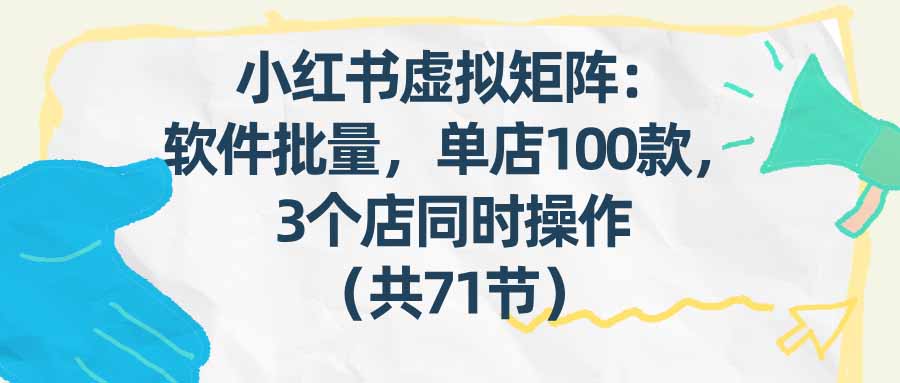 (17271期)小红书虚拟矩阵:软件批量发笔记,单店100款,3个店同时操作(共71节) (17271期)小红书虚拟矩阵:软件批量发笔记,单店100款,3个店同时操作(共71节)