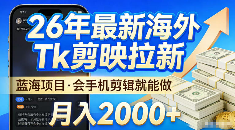 2026最新海外TK剪映拉新,当下真正蓝海项目,会基础手机剪辑就能做,单月稳入2W+【揭秘】 2026最新海外TK剪映拉新,当下真正蓝海项目,会基础手机剪辑就能做,单月稳入2W+【揭秘】