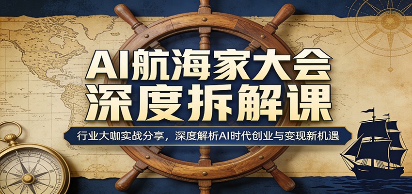 AI航海家大会深度拆解课:行业大咖实战分享,深度解析AI时代创业与变现新机遇 AI航海家大会深度拆解课:行业大咖实战分享,深度解析AI时代创业与变现新机遇