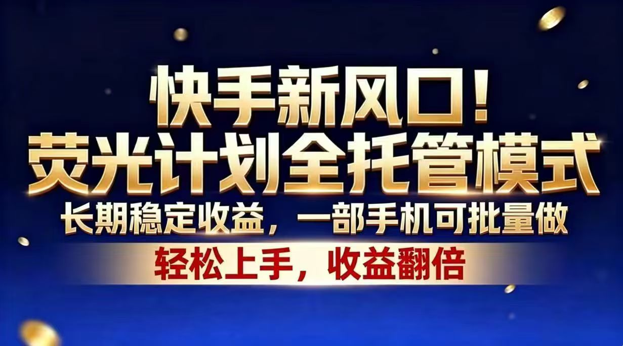 (18616期)快手新风口!荧光计划全托管模式,长期稳定收益,一部手机可批量做 (18616期)快手新风口!荧光计划全托管模式,长期稳定收益,一部手机可批量做