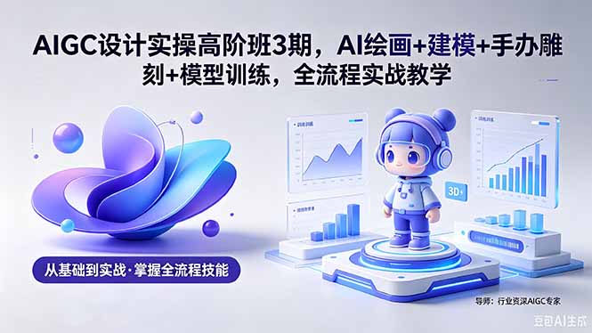 (18448期)AIGC 设计实操高阶班3期,AI绘画+建模+手办雕刻+模型训练,全流程实战教学(附软件+素材) (18448期)AIGC 设计实操高阶班3期,AI绘画+建模+手办雕刻+模型训练,全流程实战教学(附软件+素材)