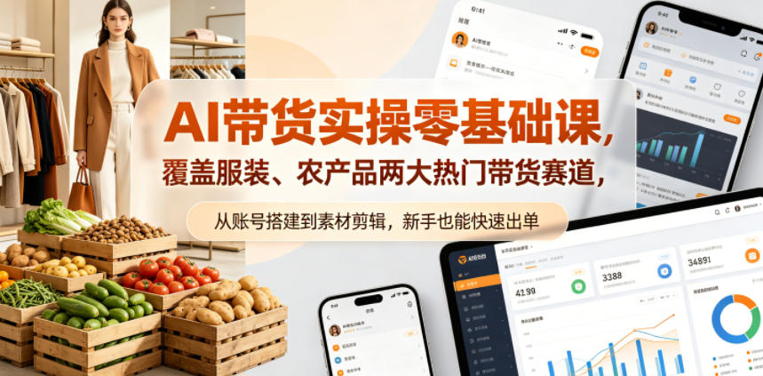 AI带货实操零基础课,覆盖服装、农产品两大热门带货赛道,从账号搭建到素材剪辑,新手也能快速出单 AI带货实操零基础课,覆盖服装、农产品两大热门带货赛道,从账号搭建到素材剪辑,新手也能快速出单