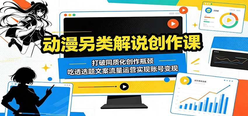 动漫另类解说创作课:打破同质化创作瓶颈,吃透选题文案流量运营实现账号变现 动漫另类解说创作课:打破同质化创作瓶颈,吃透选题文案流量运营实现账号变现
