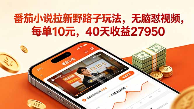 （18751期）番茄小说拉新野路子玩法，无脑怼视频，每单10元，40天收益27950