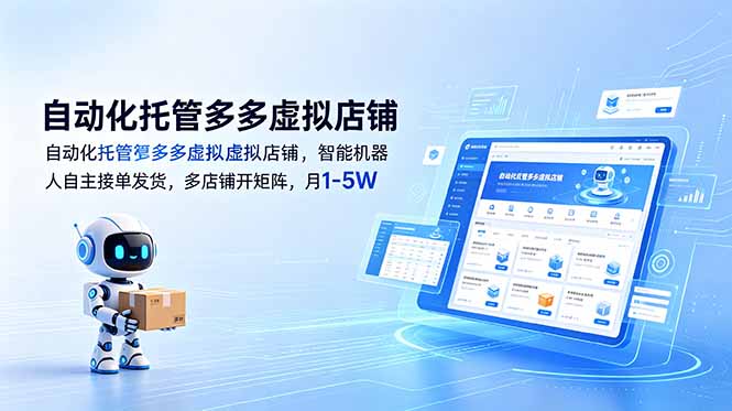 （18738期）自动化托管多多虚拟店铺，智能机器人自主接单发货，多店铺开矩阵，月1-5W