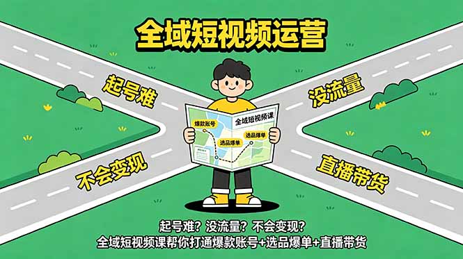 (18877期)起号难?没流量?不会变现?全域短视频课帮你打通爆款账号+选品爆单+直播带货 (18877期)起号难?没流量?不会变现?全域短视频课帮你打通爆款账号+选品爆单+直播带货