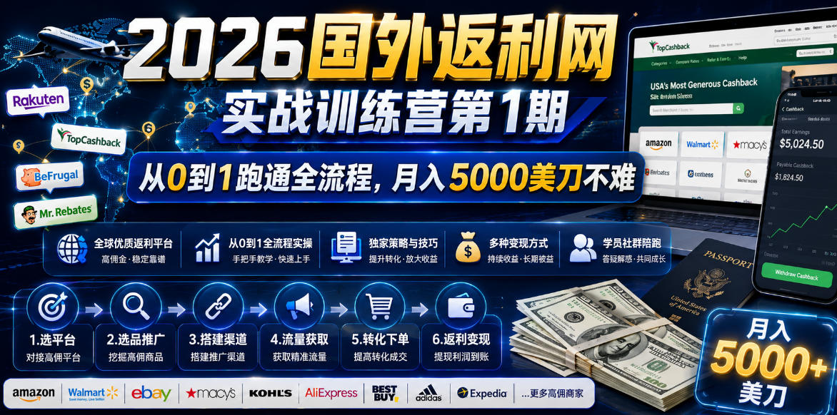 (18807期)2026国外返利网实战变现营-第一期,从零拆解项目逻辑与流程,跑通完整变现链路,月入5000美金 (18807期)2026国外返利网实战变现营-第一期,从零拆解项目逻辑与流程,跑通完整变现链路,月入5000美金