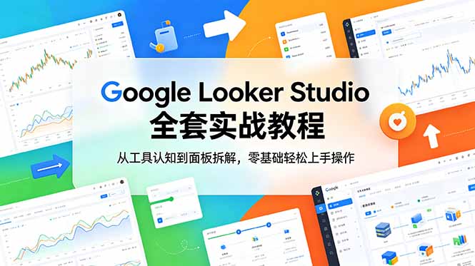 (18833期)Google Looker Studio 全套实战教程,从工具认知到面板拆解,零基础轻松上手操作 (18833期)Google Looker Studio 全套实战教程,从工具认知到面板拆解,零基础轻松上手操作