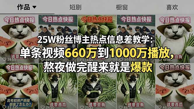 (18870期)25W粉丝博主热点信息差教学-更新:单条视频660万到1000万播放,熬夜做完醒来就是爆款 (18870期)25W粉丝博主热点信息差教学-更新:单条视频660万到1000万播放,熬夜做完醒来就是爆款