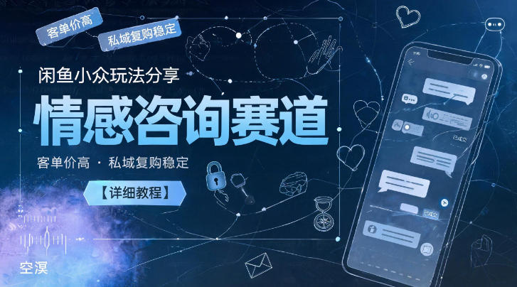 闲鱼小众玩法分享,情感咨询赛道,客单价高,私域复购稳定【详细教程】 闲鱼小众玩法分享,情感咨询赛道,客单价高,私域复购稳定【详细教程】