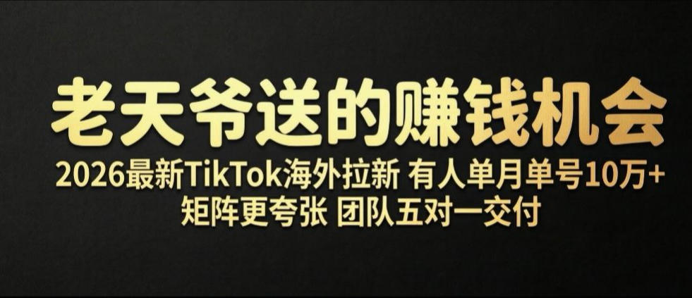 老天爷送的賺钱机会!2026最新TikTok海外拉新,有人单月单号10W+,矩阵更夸张,团队交付【揭秘】 老天爷送的賺钱机会!2026最新TikTok海外拉新,有人单月单号10W+,矩阵更夸张,团队交付【揭秘】