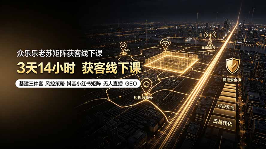 (19450期)众乐乐老苏矩阵获客线下课:3天14小时×基建三件套×风控策略×抖音小红书矩阵×无人直播×GEO (19450期)众乐乐老苏矩阵获客线下课:3天14小时×基建三件套×风控策略×抖音小红书矩阵×无人直播×GEO