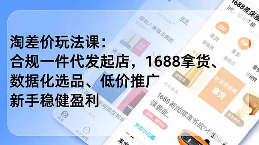 (19466期)淘差价玩法课:合规一件代发起店,1688拿货、数据化选品、低价推广,新手稳健盈利(更新7月) (19466期)淘差价玩法课:合规一件代发起店,1688拿货、数据化选品、低价推广,新手稳健盈利(更新7月)