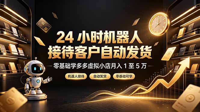(19491期)24 小时机器人接待客户自动发货,零基础学多多虚拟小店月入 1 至 5 万 (19491期)24 小时机器人接待客户自动发货,零基础学多多虚拟小店月入 1 至 5 万