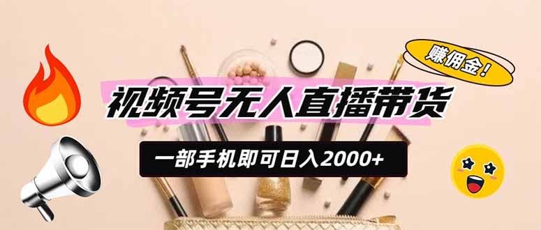 (19578期)视频号无人直播带货,一部手机即可日入2000+,躺赚商家CPS佣金 (19578期)视频号无人直播带货,一部手机即可日入2000+,躺赚商家CPS佣金
