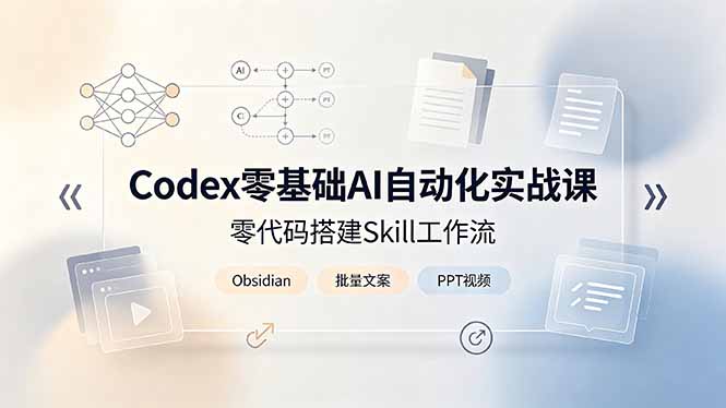 (19204期)Codex零基础AI自动化实战课,零代码搭建Skill工作流,搭配Obsidian批量制作文案PPT视频 (19204期)Codex零基础AI自动化实战课,零代码搭建Skill工作流,搭配Obsidian批量制作文案PPT视频