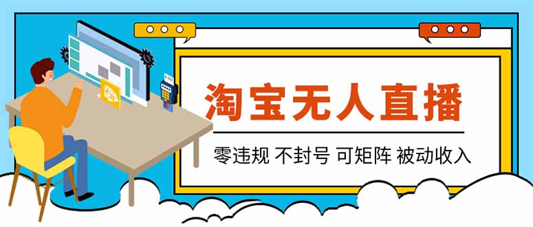 (19909期)【最新】2026淘宝无人直播项目!零违规不封号,全自动躺赚,全年旺季可矩阵放大,日入100-1k+ (19909期)【最新】2026淘宝无人直播项目!零违规不封号,全自动躺赚,全年旺季可矩阵放大,日入100-1k+