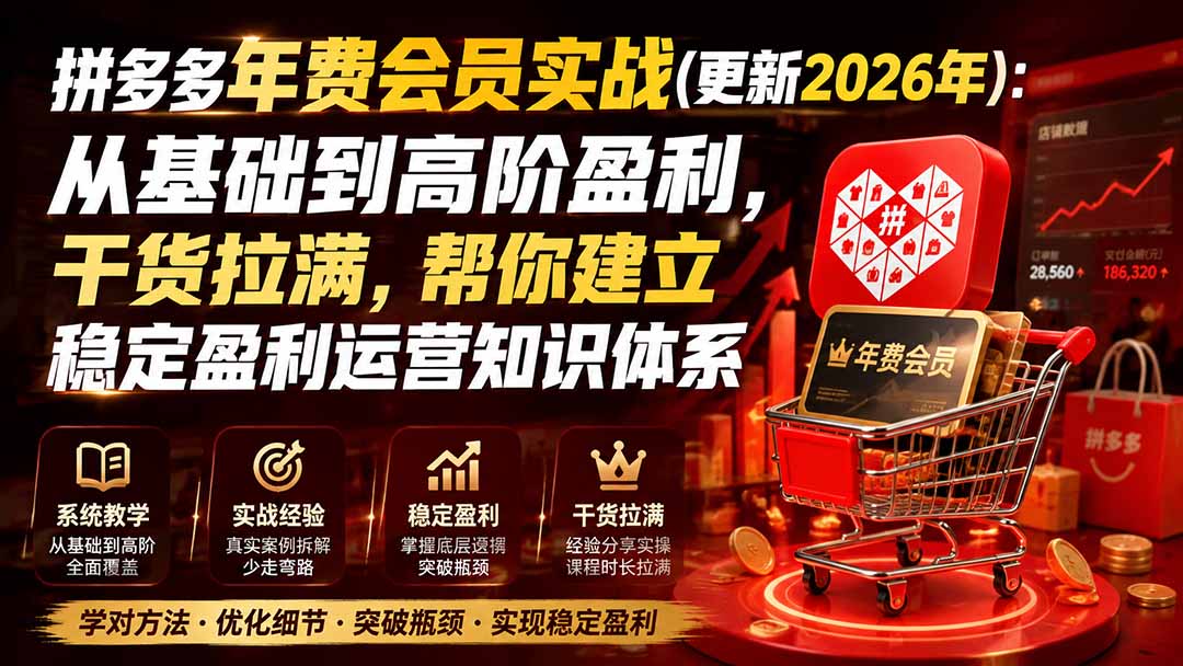 (19838期)拼多多年费会员实战(更新2026年):从基础到高阶盈利,干货拉满,帮你建立稳定盈利运营知识体系 (19838期)拼多多年费会员实战(更新2026年):从基础到高阶盈利,干货拉满,帮你建立稳定盈利运营知识体系