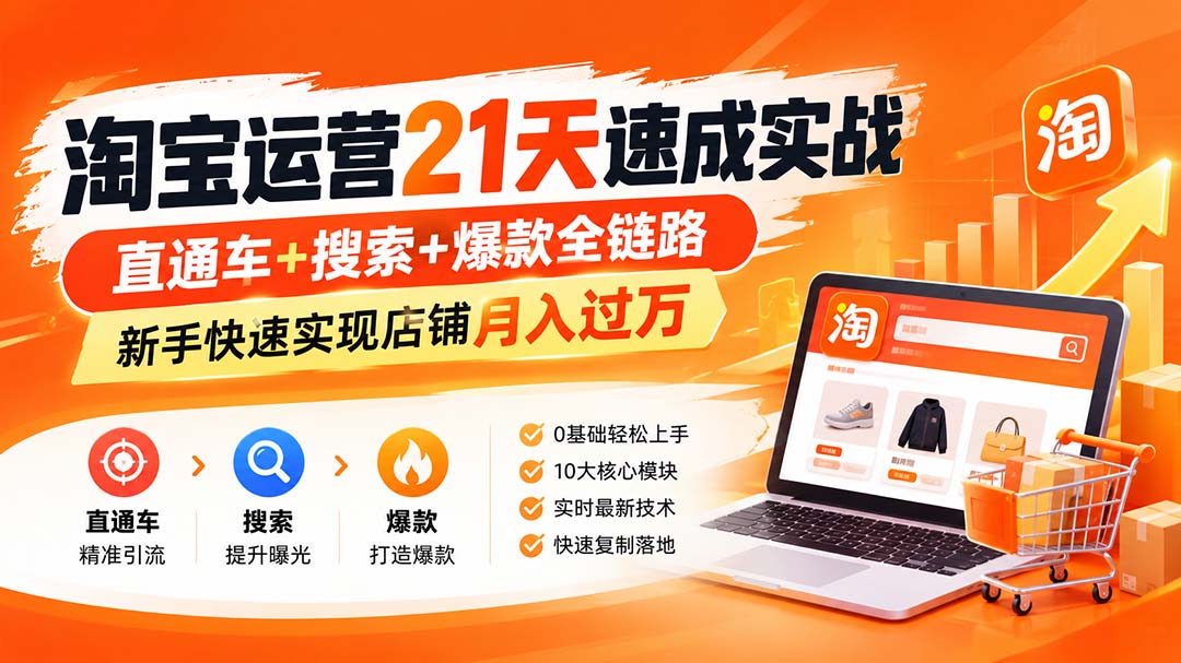 (20125期)淘宝运营21天速成实战(更新8月),直通车+搜索+爆款全链路,新手快速实现店铺月入过万 (20125期)淘宝运营21天速成实战(更新8月),直通车+搜索+爆款全链路,新手快速实现店铺月入过万