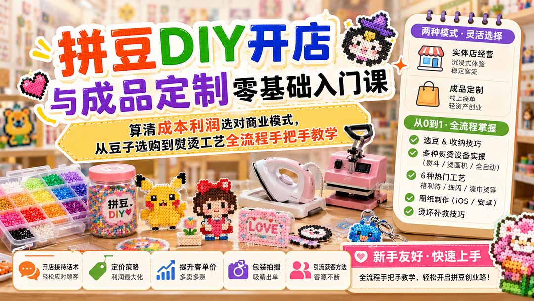(19845期)拼豆DIY开店与成品定制零基础入门课;算清成本利润选对商业模式,从豆子选购到熨烫工艺全流程手把手教学 (19845期)拼豆DIY开店与成品定制零基础入门课;算清成本利润选对商业模式,从豆子选购到熨烫工艺全流程手把手教学