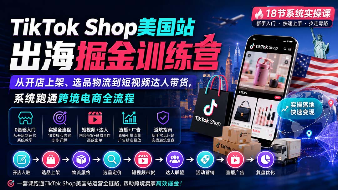 (20162期)TikTok Shop美国站出海掘金训练营:从开店上架、选品物流到短视频达人带货,系统跑通跨境电商全流程 (20162期)TikTok Shop美国站出海掘金训练营:从开店上架、选品物流到短视频达人带货,系统跑通跨境电商全流程