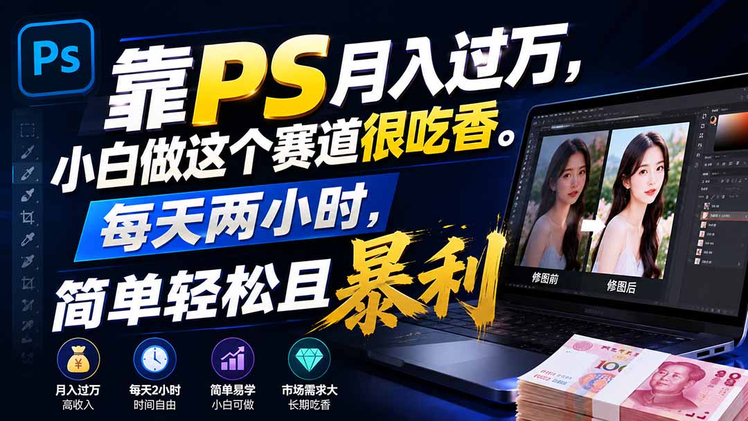 （19916期）靠PS月入过万，小白做这个赛道很吃香。每天两小时，简单轻松且暴利