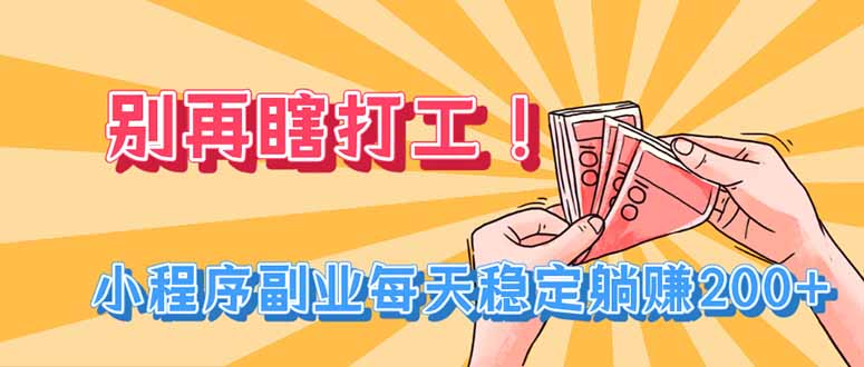 (19736期)别再瞎打工!小程序副业每天稳定躺赚200+ (19736期)别再瞎打工!小程序副业每天稳定躺赚200+