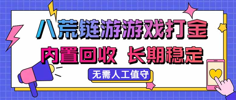 (20175期)八荒链游,游戏打金,内置回收,无需人工值守,长期稳定收益 (20175期)八荒链游,游戏打金,内置回收,无需人工值守,长期稳定收益
