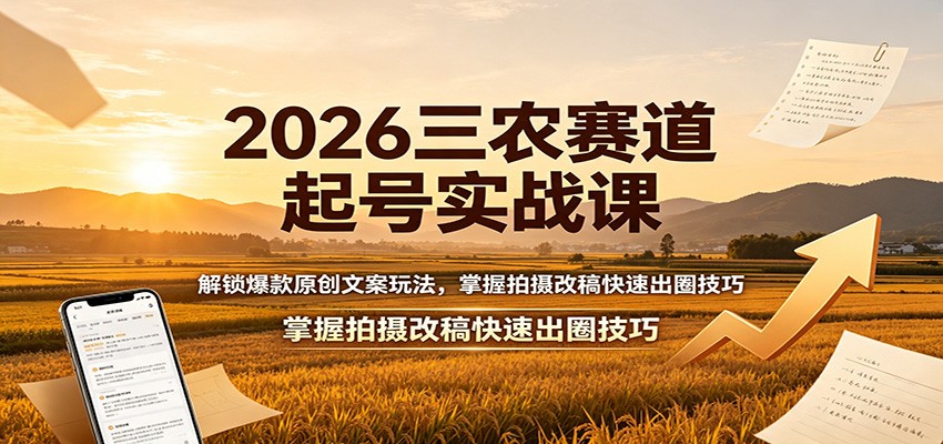 2026三农赛道起号实战课:解锁爆款原创文案玩法,掌握拍摄改稿快速出圈技巧 2026三农赛道起号实战课:解锁爆款原创文案玩法,掌握拍摄改稿快速出圈技巧