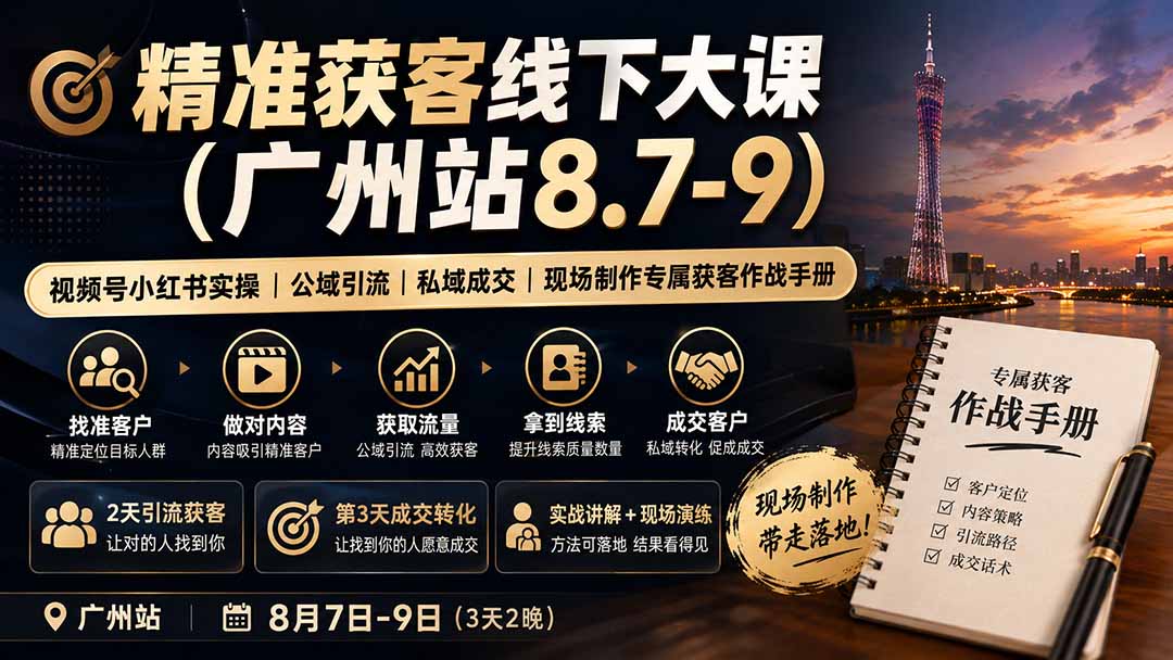 (19874期)精准获客线下大课(广州站8.7-9)|视频号小红书实操|公域引流|私域成交|现场制作专属获客作战手册 (19874期)精准获客线下大课(广州站8.7-9)|视频号小红书实操|公域引流|私域成交|现场制作专属获客作战手册