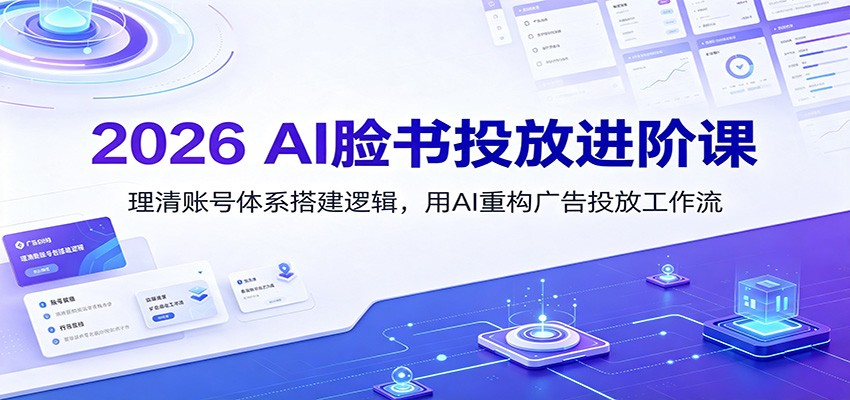 2026 AI脸书投放进阶课:理清账号体系搭建逻辑,用AI重构广告投放工作流(更新) 2026 AI脸书投放进阶课:理清账号体系搭建逻辑,用AI重构广告投放工作流(更新)