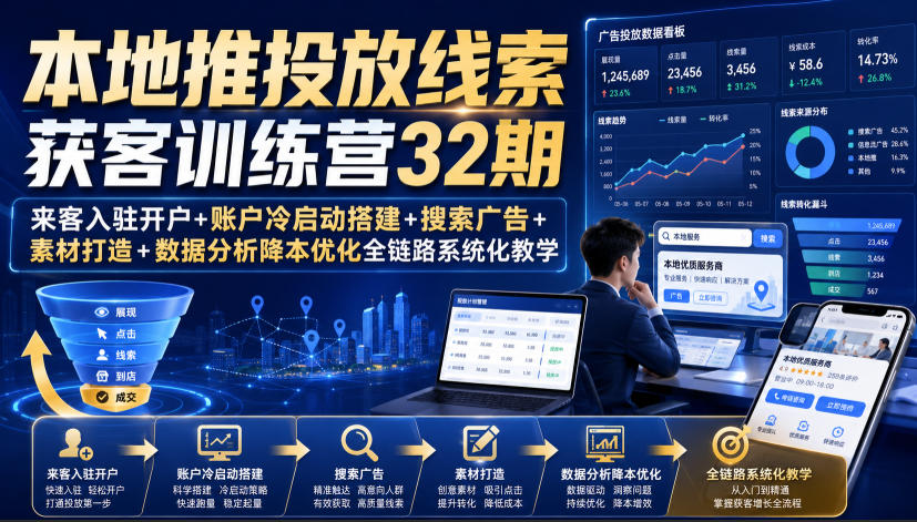 本地推投放线索获客训练营32期|来客入驻开户+账户冷启动搭建+搜索广告+素材打造+数据分析降本优化全链路系统化教学(8月全新课程) 本地推投放线索获客训练营32期|来客入驻开户+账户冷启动搭建+搜索广告+素材打造+数据分析降本优化全链路系统化教学(8月全新课程)