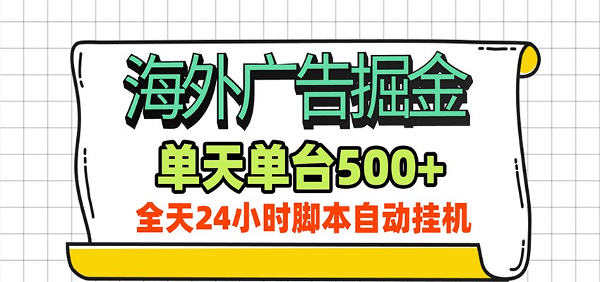 海外广告自动掘金,单机日产500+!24小时脚本全自动挂机 海外广告自动掘金,单机日产500+!24小时脚本全自动挂机