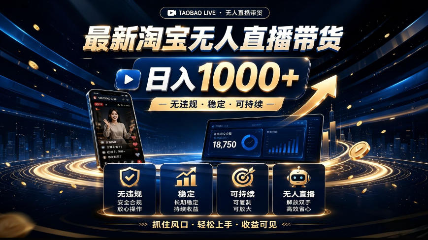2026最新淘宝无人直播带货,日入1k+,无违规·稳定·可持续,抓住风口,轻松上手,收益可见【揭秘】 2026最新淘宝无人直播带货,日入1k+,无违规·稳定·可持续,抓住风口,轻松上手,收益可见【揭秘】