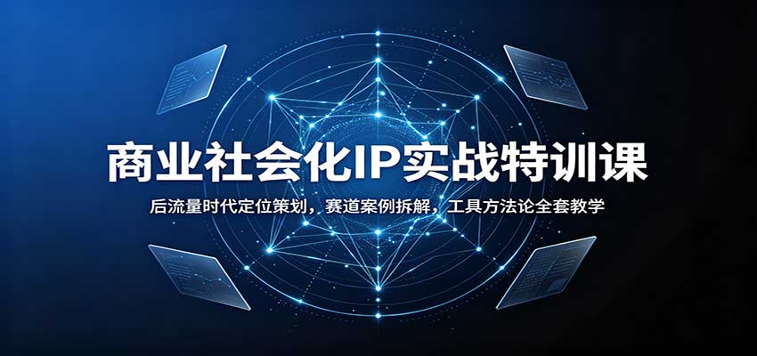 商业社会化IP实战特训课:后流量时代定位策划,赛道案例拆解,工具方法论全套教学 商业社会化IP实战特训课:后流量时代定位策划,赛道案例拆解,工具方法论全套教学