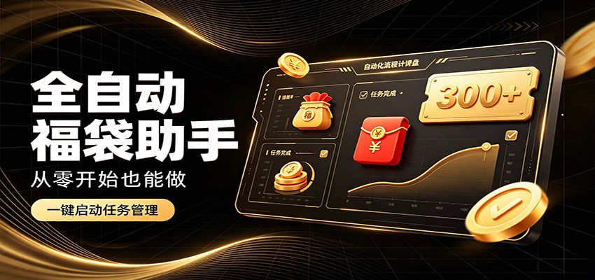 日入稳定300+,全自动抢福袋闲暇稳定创收,零基础小白轻松上手 日入稳定300+,全自动抢福袋闲暇稳定创收,零基础小白轻松上手