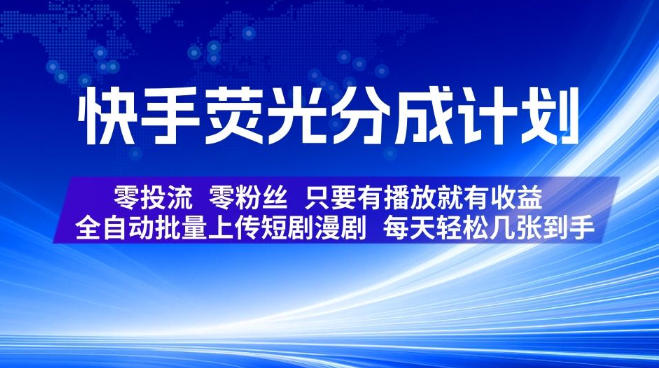 快手荧光分成计划,全自动批量上传短剧漫剧,每天轻松几张到手,零投流零粉丝,只要有播放就有收益【揭秘】 快手荧光分成计划,全自动批量上传短剧漫剧,每天轻松几张到手,零投流零粉丝,只要有播放就有收益【揭秘】
