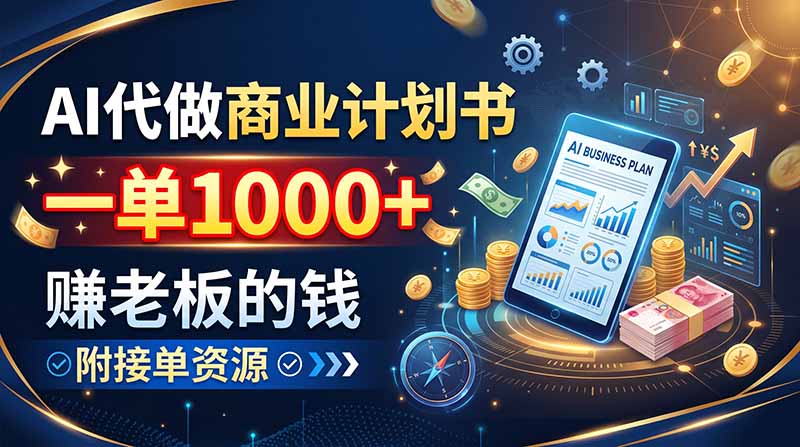 (20303期)AI代做商业计划书,一单1000+,赚老板的钱,附接单资源 (20303期)AI代做商业计划书,一单1000+,赚老板的钱,附接单资源